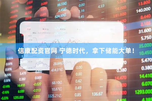 信康配资官网 宁德时代，拿下储能大单！