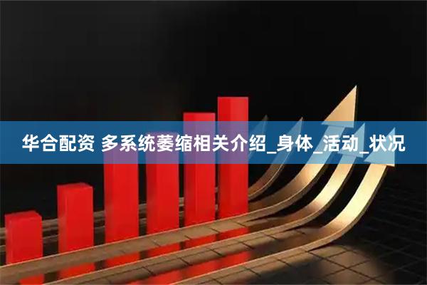 华合配资 多系统萎缩相关介绍_身体_活动_状况
